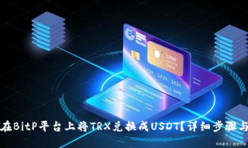如何在BitP平台上将TRX兑换成USDT？详细步骤与技巧