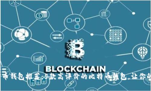 2023年比特币钱包推荐：5款高评价的比特币钱包，让你的资产更安全