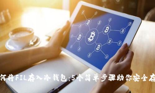如何将FIL存入冷钱包：5个简单步骤助你安全存储