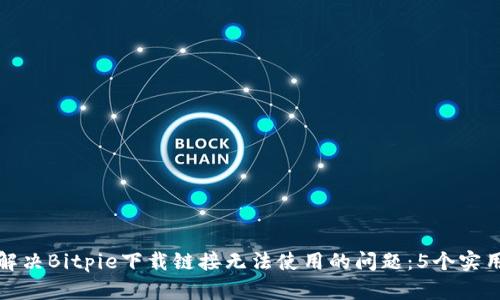 如何解决Bitpie下载链接无法使用的问题：5个实用技巧