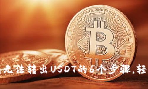 解决比特派钱包无法转出USDT的6个步骤，轻松搞定转账问题