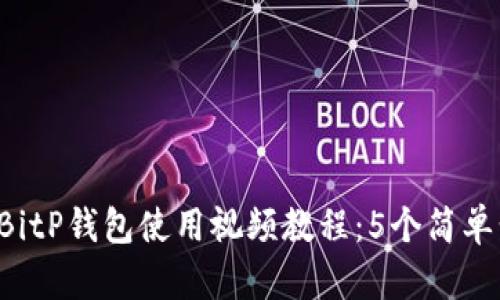 2023年最新BitP钱包使用视频教程：5个简单步骤快速上手