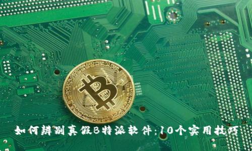 如何辨别真假B特派软件：10个实用技巧