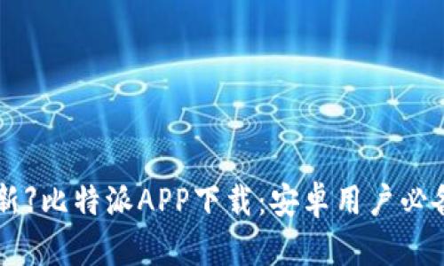 【2023年最新】比特派APP下载：安卓用户必备的8个步骤