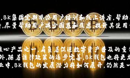 关于“BK钱包属于哪个公司”，我们需要先对BK钱包进行一些基本了解。BK钱包是一个数字货币钱包，常用于存储、转账和管理各种加密资产。在数字货币行业中，钱包的安全性和用户体验至关重要，BK钱包的设计理念便是为用户提供一个安全、便捷的平台。

BK钱包的运营公司
BK钱包由BK集团运营，该集团是一家专注于区块链技术的金融科技公司。BK集团在区块链领域的多个项目上都有所涉猎，并积极参与数字货币的研究与开发。通过不断创新，BK集团力求在全球范围内推动数字资产的普及和应用。他们的愿景是通过BK钱包，使得用户能够轻松、安全地管理自己的数字资产，从而促进区块链技术的广泛采用。

BK钱包的特色功能
BK钱包作为一个现代化的数字货币钱包，注重用户体验和安全性。BK钱包主要提供以下几种特色功能：
ul
    li多种货币支持：BK钱包支持包括比特币、以太坊等主流数字货币，以及一些新兴的数字资产，方便用户进行多元化投资。/li
    li安全性保障：BK钱包采用多层加密技术和冷钱包存储方案，用户的资产更加安全。此外，钱包还提供双重身份验证，进一步提升账户的安全性。/li
    li用户友好的界面：BK钱包的界面设计，适合不同层次的用户使用，无论是初学者还是专业投资者，都能快速上手。/li
    li实时交易功能：BK钱包支持快速交易功能，用户可以随时随地进行数字资产的买入和卖出，提供了极大的便利性。/li
/ul

BK钱包的市场竞争情况
在数字资产管理行业，竞争尤其激烈。BK钱包面临着来自其它钱包的挑战，例如Trust Wallet、Coinbase Wallet等知名品牌。每个钱包都有各自的优势与劣势，BK钱包通过其独特的功能和不断的技术迭代，努力在市场中站稳脚跟。
尤其是在安全性和用户体验方面，BK钱包投入了大量资源，力求为用户提供最优质的服务。在进行技术更新时，BK集团还会积极征求用户的反馈，确保钱包的功能能满足用户的实际需求。

如何使用BK钱包
使用BK钱包的过程相对简单，用户只需下载APP并注册一个账户便可开始使用。具体步骤如下：
ul
    li下载APP：用户可以在各大应用商店搜索“BK钱包”进行下载，安装后打开应用。/li
    li注册账户：根据提示输入相应的注册信息，设置一个安全的密码。建议用户选用强密码，并进行密码管理。/li
    li身份验证：根据BK钱包的政策，用户需要进行身份验证，这通常包括提供身份证明文件，确保账户的安全性。/li
    li存入资产：完成注册和验证后，用户可以选择通过不同的方式将数字资产存入BK钱包，例如通过转账或购买。/li
    li开始交易：用户可以随时通过BK钱包进行数字货币的交易，支持的功能包括买入、卖出和转账等。/li
/ul

BK钱包的用户支持与服务
BK钱包非常重视用户的支持与服务。为了解决用户在使用中遇到的问题，BK钱包提供了多种客服渠道，包括在线客服、邮件支持与社交媒体等。此外，BK集团定期举办用户培训和线上讲座，帮助用户更好地理解如何使用BK钱包以及数字资产交易的基本知识。
这一点在Crypto市场非常重要，因为用户往往对数字货币的运作机制不太了解，有时可能会遇到各种技术问题。BK钱包通过提供相应的培训及支持，尽量帮助用户减少困惑和焦虑，提升其使用体验。

总结：BK钱包的未来展望
BK钱包的推出正值全球数字货币产业快速发展的阶段。随着区块链技术的逐渐成熟，数字货币的用户潜力无疑将持续增长。BK钱包作为BK集团的核心产品之一，肩负着促进数字资产普及的重任。
未来，BK钱包可能会在多个方面进行进一步的创新与拓展，例如加入更多种类的数字资产、推出去中心化金融(DeFi)功能、增强用户隐私保护等。此外，随着法律政策的逐步完善，BK钱包也将更加积极地与各国政府和监管机构合作，以推动区块链技术的合规发展。
总之，BK钱包在当前数字资产市场中具备一定的竞争力，其背后的BK集团凭借强大的技术实力和市场前瞻性，未来值得关注。在这个快速变化的行业中，BK钱包的发展潜力将如何展开，仍然是一个悬而未决的问号。