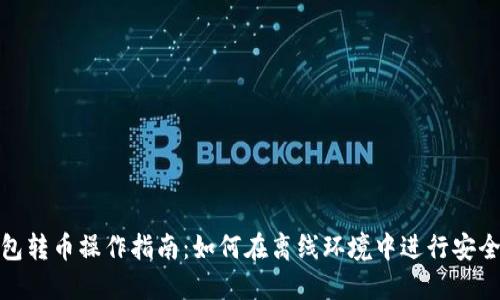 冷钱包转币操作指南：如何在离线环境中进行安全转账