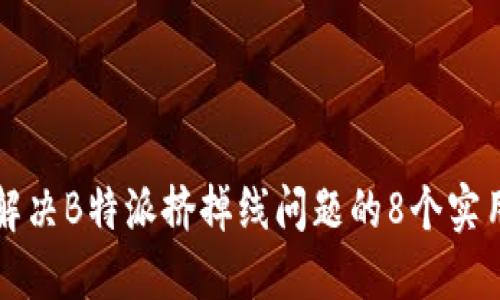 如何解决B特派挤掉线问题的8个实用方法