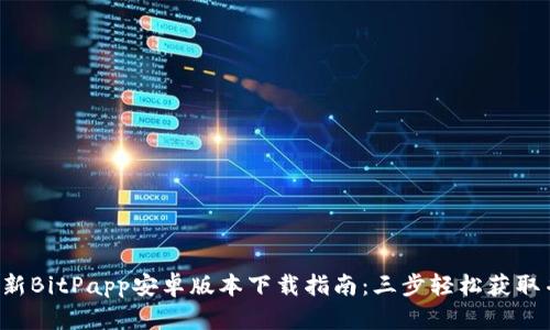 2023年最新BitPapp安卓版本下载指南：三步轻松获取并快速上手