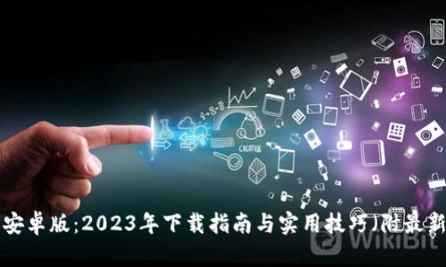 B特派钱包安卓版：2023年下载指南与实用技巧（附最新专业评测）