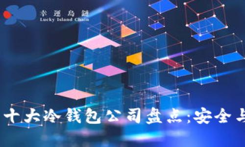2023年国内十大冷钱包公司盘点：安全与创新的结合