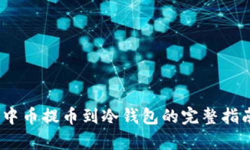 2023年如何将中币提币到冷钱包的完整指南：5个简单步骤