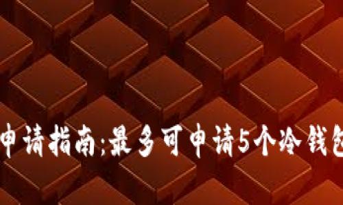 2023年数字冷钱包申请指南：最多可申请5个冷钱包，安全存储加密资产