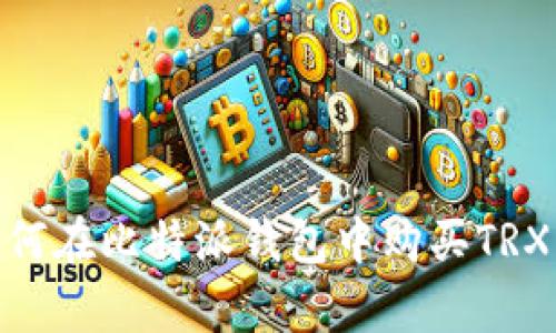 2023年最新指南：如何在比特派钱包中购买TRX，简单易懂的4种方法