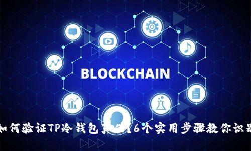 如何验证TP冷钱包真伪？6个实用步骤教你识别