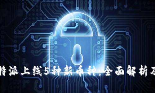 2023年B特派上线5种新币种：全面解析及投资机会