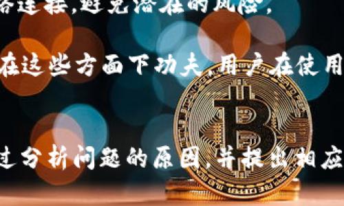 特派钱包一直转圈问题分析与解决方案

特派钱包,转圈,问题解决,手机钱包/guanjianci

特派钱包的常见问题概述
在数字支付和移动钱包的普及中，特派钱包凭借其便捷的交易功能和用户友好的界面，吸引了大量用户。然而，许多人在使用特派钱包时可能会遇到一些问题，其中“钱包一直转圈”的现象尤为常见。这个问题不仅影响了用户的体验，也引发了不少用户的疑虑。本文将深入分析特派钱包一直转圈的原因，并提供相应的解决方案。

转圈现象的可能原因
导致特派钱包在使用过程中出现一直转圈现象的原因有很多，理解这些原因有助于我们找到解决方案。

首先，网络连接问题是最常见的原因。特派钱包在进行交易、查询余额或者操作任何功能时，都需要与服务器进行数据交互。如果您的手机网络不稳定，或者信号较弱，就可能导致钱包应用持续加载而无法完成请求，从而出现转圈的情况。

其次，特派钱包应用本身的技术问题也可能造成此现象。例如，应用的服务器在进行维护、升级或出现故障，都会导致用户无法正常使用应用程序。此外，如果特派钱包的版本过旧，可能存在一些兼容性或性能问题，因此建议用户保持应用程序的最新状态。

再者，手机的存储空间不足也可能是一个隐患。当手机存储空间紧张时，应用的运行效率可能受到影响，从而导致某些操作反应迟钝，表现为转圈。在这种情况下，及时清理手机内存，释放存储空间可能会有所帮助。

网络问题的解决方案
针对网络连接问题，用户首先要检查自己的网络状态。无论是使用Wi-Fi还是移动数据，确保信号强度良好。如果您发现网络信号较弱，可以尝试移动到信号更强的区域，或者重启路由器来改善连接。

同时，关闭并重新开启特派钱包应用也是一个有效的解决方法。在完成这些步骤后，再次尝试打开特派钱包，验证问题是否仍然存在。如果问题依旧，可以考虑切换网络，例如从Wi-Fi切换至移动数据，反之亦然。

应用技术问题的解决方案
如果转圈现象是由特派钱包的技术问题引起的，用户可以尝试更新应用程序。检查应用商店是否有可用的更新，如果有，请及时下载并安装。同时，您也可以关注特派钱包的官方网站或者社交媒体平台，查看是否有官方公告说明当前的服务器状态或可能的故障。

对于一些用户来说，卸载并重新安装特派钱包可能是一种有效的方式。这可以帮助清除应用中的缓存和临时文件，可能会改善应用的运行流畅度。在卸载之前，确保相关的账户信息和数据已备份，以防数据丢失。

存储空间问题的应对策略
考虑到手机存储空间的不足，用户可以定期清理不必要的文件和应用。进入手机的设置中，查看存储使用情况，找到占用过多空间的应用和文件，采取相应措施进行清理。此外，定期备份和删除旧的照片、视频以及不常使用的应用，可以有效释放空间，从而提升手机性能。

在清理手机存储的过程中，可以使用一些系统自带的清理工具或第三方应用来辅助清理，以确保高效、彻底。采取这些措施后，再次使用特派钱包时，转圈的问题应该会有所改善。

使用特派钱包的日常建议
为了避免在使用特派钱包过程中遇到转圈等问题，用户可以在日常使用中采取一些预防措施。首先，保持应用的定期更新是十分重要的。开发团队会根据用户的反馈和应用表现定期进行和修复，小心谨慎的更新有助于更好的体验。

其次，养成良好的网络使用习惯，确保在良好的网络环境中使用特派钱包能够极大降低出现问题的可能性。在公共场所使用Wi-Fi时，需谨慎选择信任的网络连接，避免潜在的风险。

最后，保持设备的良好状态同样重要。定期清理设备中的无用数据，关注新应用的安装情况，选择适合自己需求的应用，能够提升整体设备性能和使用体验。在这些方面下功夫，用户在使用特派钱包时便能减少转圈现象的发生，享受更加流畅的数字支付体验。

结语
特派钱包作为一种便捷的支付工具，为用户提供了便利的生活体验。然而，在使用过程中可能会遇到一些问题，尤其是“转圈”现象，让不少用户感到困扰。通过分析问题的原因，并提出相应的解决方案，用户可以更好地应对这些挑战。希望本文能够为广大特派钱包用户提供一些有价值的参考，让每个人都能享受到更加流畅和舒适的使用体验。