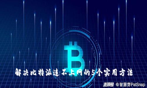 解决比特派连不上网的5个实用方法