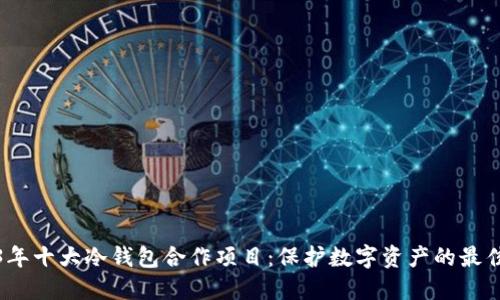 2023年十大冷钱包合作项目：保护数字资产的最佳选择