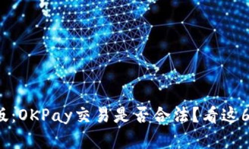 2023年最新版：OKPay交易是否合法？看这6个关键点分析