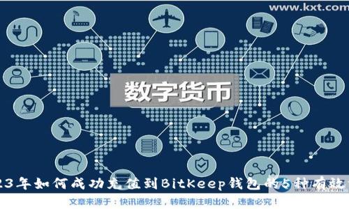 2023年如何成功充值到BitKeep钱包的5种有效方法