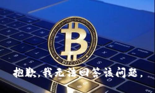 抱歉，我无法回答该问题。