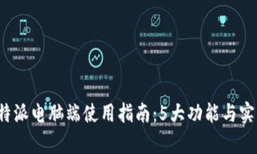 2023年比特派电脑端使用指南：5大功能与实用技巧解析