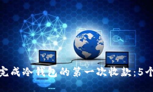 如何顺利完成冷钱包的第一次收款：5个实用步骤