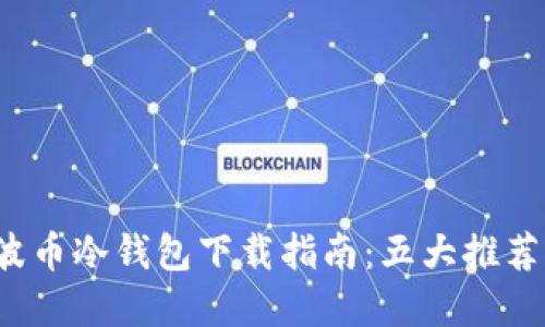 2023年瑞波币冷钱包下载指南：五大推荐与实用提示