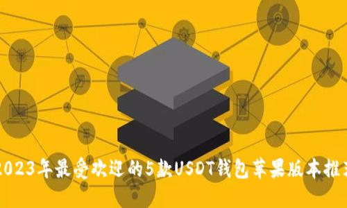 2023年最受欢迎的5款USDT钱包苹果版本推荐