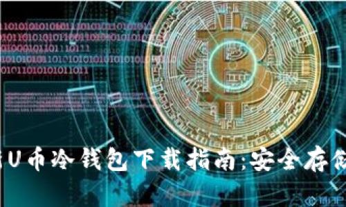 2023年最新U币冷钱包下载指南：安全存储与管理技巧