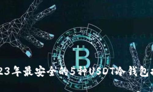 2023年最安全的5种USDT冷钱包推荐