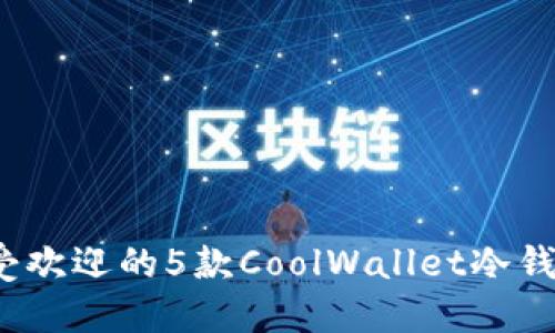 2023年最受欢迎的5款CoolWallet冷钱包购买指南
