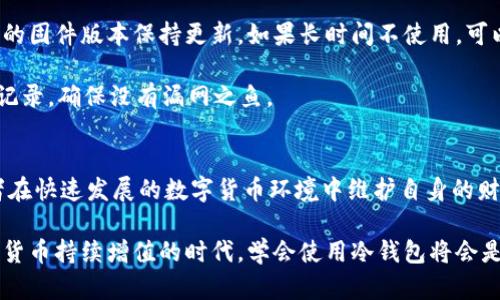     冷钱包注册指南：2023年6个简单步骤助你安全存储数字货币   / 
   guanjianci 冷钱包,数字货币,加密货币,安全存储   /guanjianci 

什么是冷钱包？
冷钱包是一种用于存储数字货币的工具，主要用于离线保存加密资产，从而有效降低被黑客攻击的风险。与热钱包相比，冷钱包避免了网络连接，因而更加安全。冷钱包的设备类型有多种，包括硬件钱包、纸钱包等，其中硬件钱包因其便捷性和安全性，越来越受到投资者的青睐。

为什么需要冷钱包？
随着数字货币市场的迅速发展，安全问题也随之而来。很多交易所遭受攻击导致资金损失，尽管采取了多重保障措施，但冷钱包以其离线存储的特性被认为是最为安全的选项。拥有冷钱包可以有效保护你的资产，避免遭受黑客盗窃的风险，让你更安心地进行交易和投资。

冷钱包注册的准备工作
在注册冷钱包之前，有几个步骤需要提前准备。首先，你需要选择合适的冷钱包品牌和型号。目前市面上比较知名的冷钱包品牌包括Ledger、Trezor和KeepKey。这些品牌都提供了不同种类的冷钱包，用户可以根据自己的需求进行选择。

其次，准备好一个安全的环境。确保你在一个没有干扰、干净的地方进行注册操作，以避免信息泄露。同时，准备一些必要的工具，如计算机或手机，以及互联网连接，尤其是在初始化阶段可能需要进行固件更新。

冷钱包的注册过程
下面是注册冷钱包的一些基本步骤，供你参考：

h4步骤一：下载钱包应用/h4
大部分硬件冷钱包都需要通过其官方应用程序进行管理。可以访问官网，下载适合你设备的应用。下载时要确保网站是官方网站，以避免遭遇钓鱼网站。

h4步骤二：连接设备/h4
安装完应用后，将冷钱包设备通过 USB 线连接到电脑或手机。确保连接紧密，并确认设备是否已成功识别。这时，应用程序应该会提示你进行设备初始化。

h4步骤三：设置 PIN 码/h4
为了增强安全性，冷钱包通常会要求用户设置一个 PIN 码。这是保护你资产的重要手段，因此推荐选择一个复杂且难以猜测的密码。也要注意，绝不要将这个 PIN 码分享给任何人。

h4步骤四：备份助记词/h4
在初始化过程中，冷钱包会生成一组助记词（通常为 12 到 24 个单词）。这串助记词是恢复你钱包的重要信息，应使用纸张等实体材料妥善保存，避免电子存储造成的被黑客攻击风险。切记，不要在网络上保存这串信息。

h4步骤五：安装固件更新（如适用）/h4
连接后，钱包应用可能会提示进行固件更新。保持设备与应用最新状态，确保其功能和安全性能更新到最优。部分型号的冷钱包在初始使用时需要进行这一步骤。

h4步骤六：添加和管理数字资产/h4
完成以上步骤后，你的冷钱包就已成功注册。可以通过钱包的应用添加数字货币。一般来说，可以通过扫描二维码、手动输入地址等方法向冷钱包转账。请务必确认交易信息的准确性，以防损失。

日常使用与安全小贴士
注册完冷钱包后，日常使用中需注意一些安全事项。尽量避免在线操作钱包中的资产，定期备份助记词，并确保设备的固件版本保持更新。如果长时间不使用，可以将冷钱包放置在一个安全的地方，避免他人接触。

此外，若有任何可疑行为，及时更改 PIN 码，并检查你的资产动向。定期查看你的冷钱包与在线交易所之间的转账记录，确保没有漏网之鱼。

总结
使用冷钱包来存储数字货币是保护资产的重要方式。通过了解冷钱包的注册流程和使用注意事项，能够帮助投资者在快速发展的数字货币环境中维护自身的财务安全。在选择冷钱包品牌和型号时，最好综合考虑到个人需求与安全性，为自己的资产提供最好的保护。

冷钱包的注册过程相对简单，但细节至关重要。在每个步骤中都要保持警惕，确保信息的安全和钱包的完整。在数字货币持续增值的时代，学会使用冷钱包将会是每个投资者必须掌握的技能。