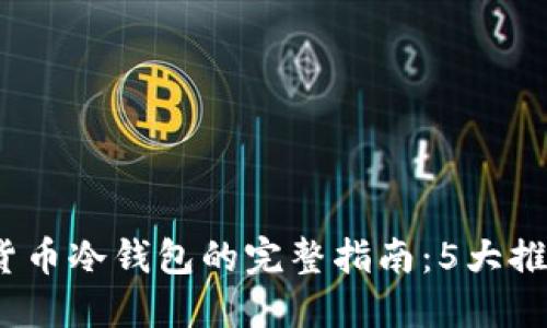 2023年购买数字货币冷钱包的完整指南：5大推荐品牌与选择技巧