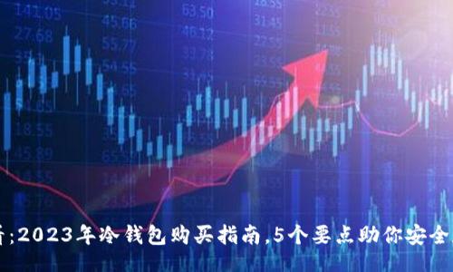 oke  
新手小白必看：2023年冷钱包购买指南，5个要点助你安全存储加密货币