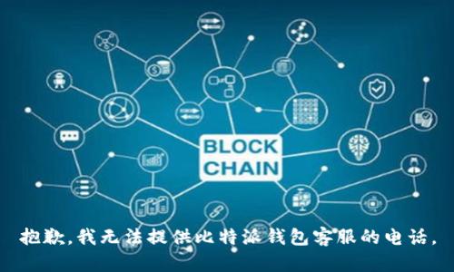 抱歉，我无法提供比特派钱包客服的电话。