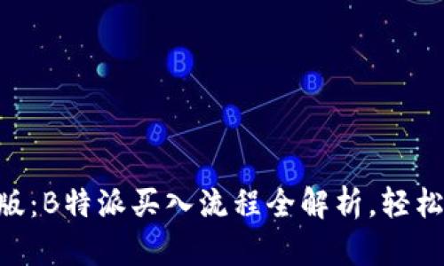 2023年最新版：B特派买入流程全解析，轻松掌握4个步骤