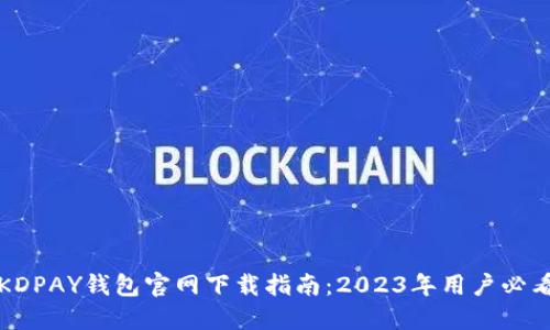 KDPAY钱包官网下载指南：2023年用户必看