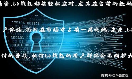 bk钱包是指由中国公司开发的一款数字钱包应用程序，旨在提供便捷的支付和资金管理服务。这个钱包的使用者可以通过它进行在线支付、转账以及管理个人资金。bk钱包不仅支持人民币的交易，还为用户提供多种加密货币的支持，增强了其在数字资产管理方面的功能。

bk钱包的功能特点

bk钱包整合了支付、转账、资产管理等多种功能。用户可以通过手机应用随时随地进行操作，方便快捷。一般来说，用户只需注册账户并绑定银行卡或信用卡，就可以轻松进行各类交易。

安全性与隐私保障

在数字钱包领域，安全性是用户最关心的问题之一。bk钱包为了确保用户的信息安全，采取了多种加密措施。在数据传输过程中，通过SSL加密协议来防止信息被窃取。此外，用户的私人密钥也会存放在安全的环境中，以保护用户的资产安全。

用户体验与界面设计

bk钱包注重用户体验，其界面，操作流程清晰。用户可以在首页找到各种功能入口，快速进行支付和转账。同时，设置详细的交易记录，方便用户随时查阅。

适用人群与使用场景

bk钱包不仅适合年轻人使用，也越来越受到中老年用户的青睐。无论是夫妻之间的小额转账，还是家庭聚会时的集资，bk钱包都能轻松应对。尤其在当前的数码支付时代，bk钱包的便捷性显得尤为重要。无现金交易的趋势下，bk钱包就是一个简单高效的选择。

市场竞争与前景

在数字钱包领域，bk钱包面临着越来越多的竞争对手，如支付宝、微信支付等。然而，bk钱包凭借其特定的功能与用户体验，仍然在市场中占有一席之地。未来，bk钱包可能会通过不断更新其功能和改进用户体验来增强市场竞力。

总结

bk钱包作为一个新兴的数字钱包应用，凭借其便捷的服务和良好的用户体验逐渐赢得了用户的青睐。随着数字支付的普及，相信bk钱包的用户群体会不断扩大，并在未来的发展中展现出更多的潜力。

bk钱包,数字钱包,支付应用,安全性/guanjianci