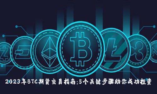 2023年BTC期货交易指南：5个关键步骤助你成功投资