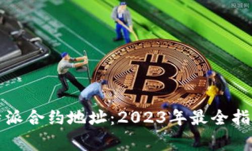 详细解析比特派合约地址：2023年最全指南与注意事项