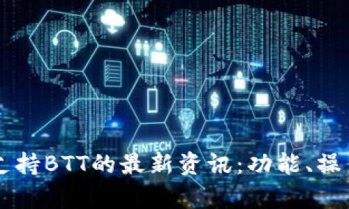 2023年B特派钱包支持BTT的最新资讯：功能、操作指南与安全性分析
