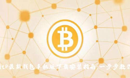 2023年BitP最新钱包手机版下载安装指南：一步步教你轻松设置