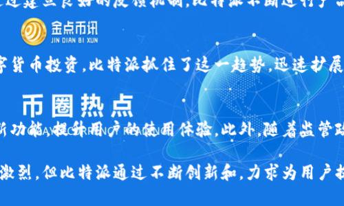比特派（BitPie）是一款专注于数字资产管理和交易的手机钱包应用。它致力于为用户提供安全、便捷的数字货币存储和交易服务。关于比特派公司的具体信息，可以通过以下几个方面来了解。

比特派的起源
比特派成立于2017年，总部位于中国，最初是为了满足日益增长的加密货币市场需求而诞生的。随着区块链技术的快速发展，数字资产的管理变得越来越重要，比特派为了帮助用户轻松管理他们的数字资产而推出了这款应用。

产品特点
比特派的最大特点在于它的安全性和用户友好性。它采用了多重签名技术以及冷存储方案，确保用户的数字资产能够得到最优的保护。此外，比特派还支持多种数字货币的存储和交易，包括比特币、以太坊以及其他主流货币，用户可以根据自身的需求进行选择。

用户体验
比特派的界面设计简洁直观，让用户可以轻松上手。不论是新手还是有经验的数字货币投资者，都能够快速找到自己需要的功能。用户在比特派上可以方便地进行资产查询、转账和交易，几乎无需经过繁琐的步骤，提升了使用的效率。

社区与服务
比特派不仅注重技术和产品的开发，还十分重视社区的建设。公司团队会定期和用户互动，收集他们的意见和建议。通过建立良好的反馈机制，比特派不断进行产品的更新与，以满足用户不断变化的需求。此外，他们提供的客户服务支持也相对完善，用户可以随时咨询遇到的问题。

市场定位
比特派的市场定位非常清晰，主要面向对数字资产有需求的个人用户和小型投资者。随着越来越多的人开始关注数字货币投资，比特派抓住了这一趋势，迅速扩展其用户群体。同时，随着区块链技术的不断演进，比特派也在努力保持自身的竞争力，通过不断创新来吸引新用户。

未来发展
随着全球对数字货币和区块链技术的关注度不断提升，比特派面临着巨大的发展机会。公司计划在未来推出更多的新功能，提升用户的使用体验。此外，随着监管政策的逐渐明确，比特派希望能够在合法合规的前提下，进一步扩大市场份额，增强其在行业中的地位。

比特派作为一家数字资产管理公司，凭借其安全可靠的产品和优质的服务，正在逐渐赢得用户的信赖。虽然市场竞争激烈，但比特派通过不断创新和，力求为用户提供最佳的数字资产管理体验。这家公司在区块链和数字货币领域的表现，让不少投资者期待其未来的发展。
