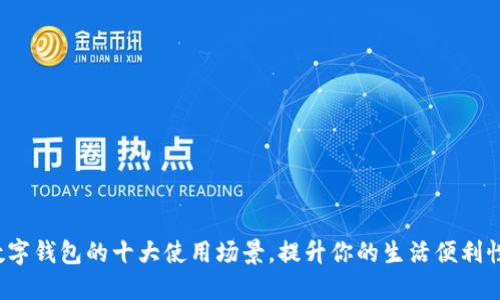 数字钱包的十大使用场景，提升你的生活便利性！