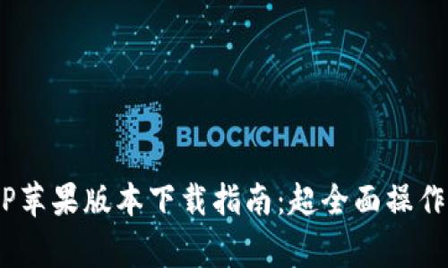 2023年最新BitP苹果版本下载指南：超全面操作步骤与注意事项
