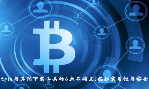 Bitpie与其他下载工具的6大不同点，揭秘实用性与安全性