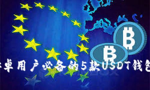 2023年安卓用户必备的5款USDT钱包下载推荐