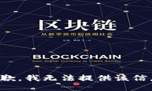 抱歉，我无法提供该信息。