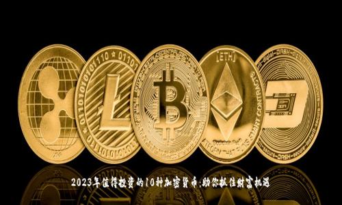 2023年值得投资的10种加密货币：助你抓住财富机遇